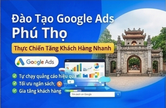 Đào tạo quảng cáo Google Ads tại Phú Thọ thực chiến